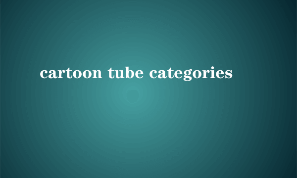 cartoon tube categories