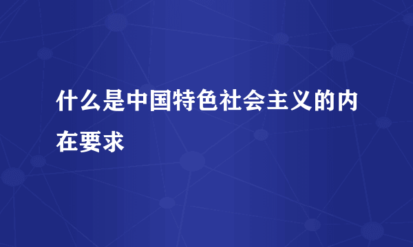 什么是中国特色社会主义的内在要求