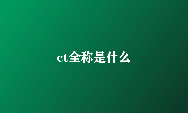 ct全称是什么