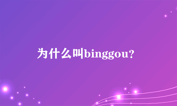 为什么叫binggou？