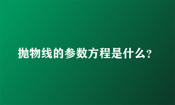 抛物线的参数方程是什么？