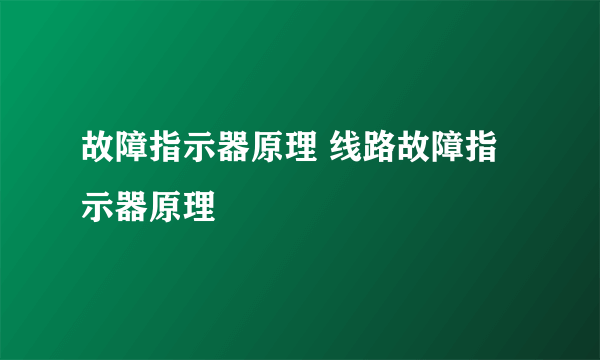 故障指示器原理 线路故障指示器原理