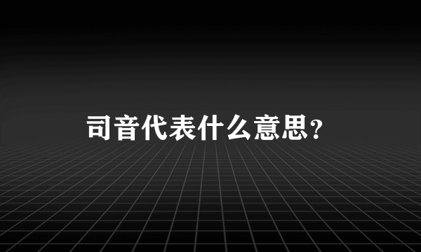 司音代表什么意思？