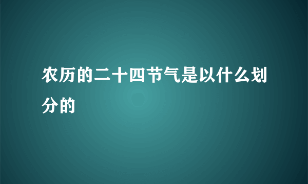 农历的二十四节气是以什么划分的