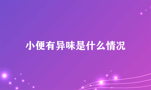 小便有异味是什么情况