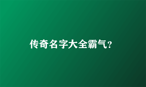 传奇名字大全霸气？