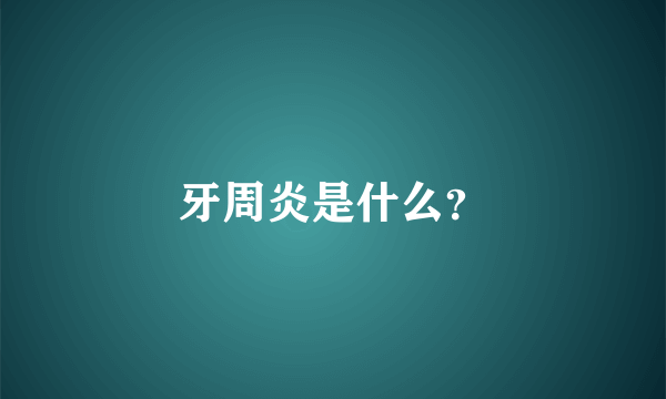 牙周炎是什么？