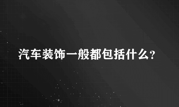 汽车装饰一般都包括什么？