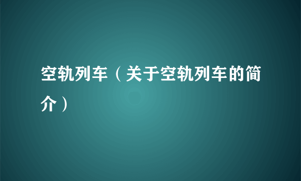 空轨列车（关于空轨列车的简介）