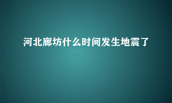 河北廊坊什么时间发生地震了