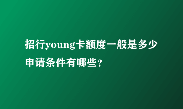 招行young卡额度一般是多少 申请条件有哪些？