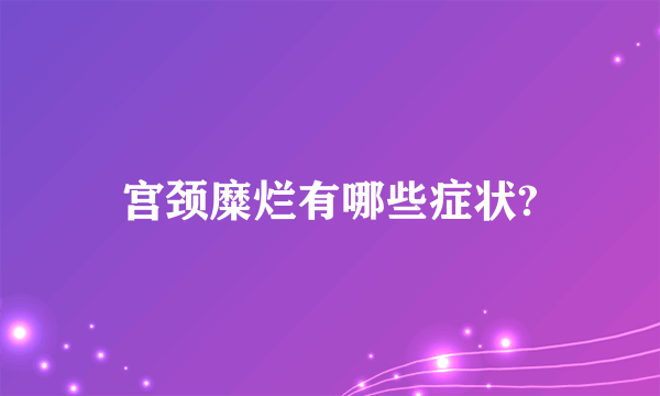 宫颈糜烂有哪些症状?