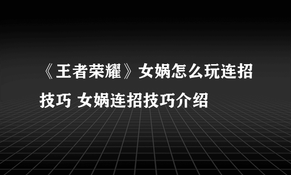 《王者荣耀》女娲怎么玩连招技巧 女娲连招技巧介绍