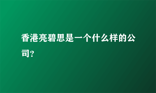 香港亮碧思是一个什么样的公司？