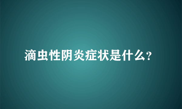 滴虫性阴炎症状是什么？