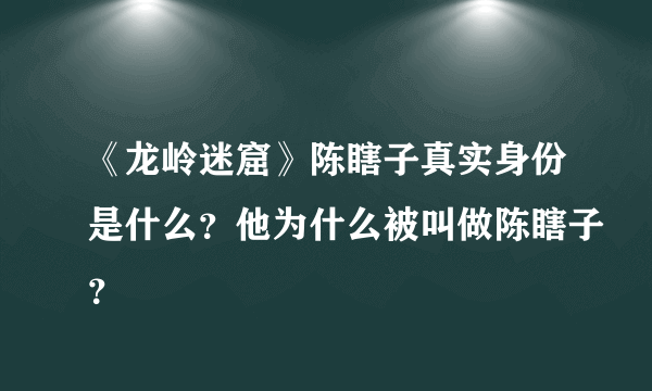 《龙岭迷窟》陈瞎子真实身份是什么？他为什么被叫做陈瞎子？