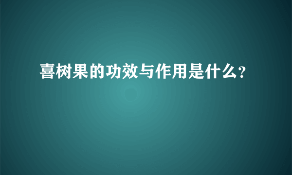 喜树果的功效与作用是什么？