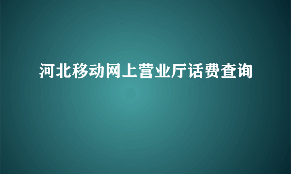 河北移动网上营业厅话费查询