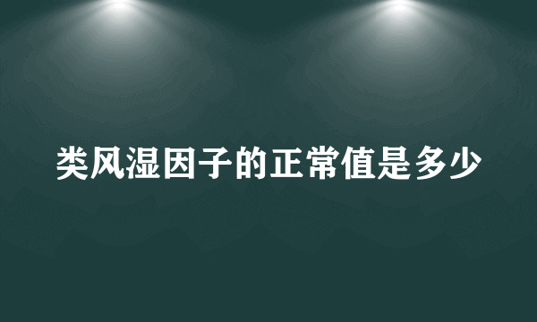 类风湿因子的正常值是多少