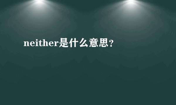 neither是什么意思？