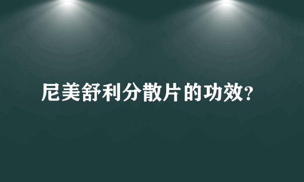 尼美舒利分散片的功效？