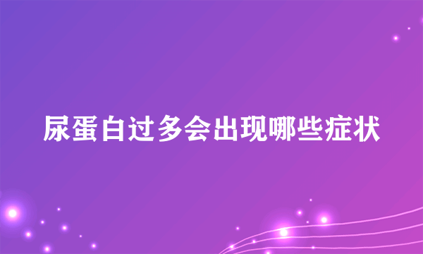 尿蛋白过多会出现哪些症状