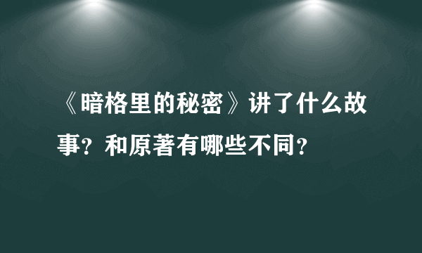 《暗格里的秘密》讲了什么故事？和原著有哪些不同？