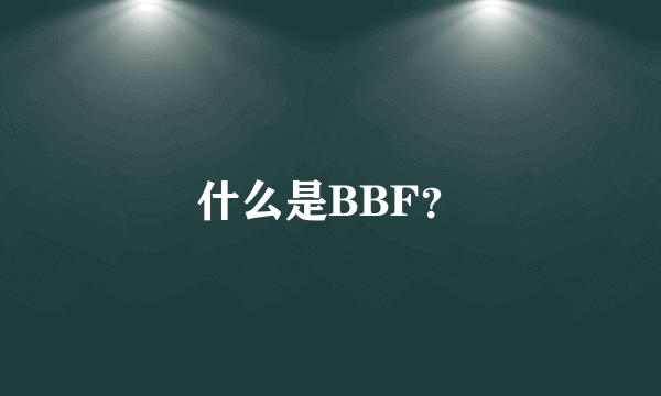 什么是BBF？