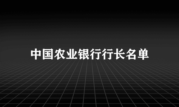 中国农业银行行长名单