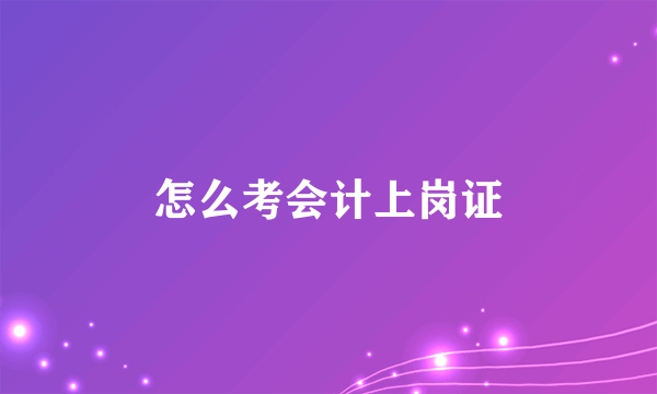 怎么考会计上岗证