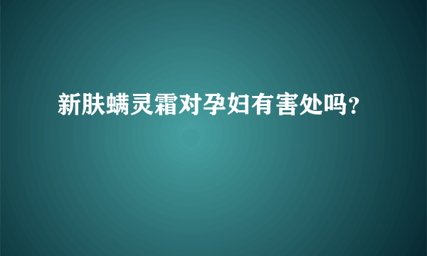 新肤螨灵霜对孕妇有害处吗？