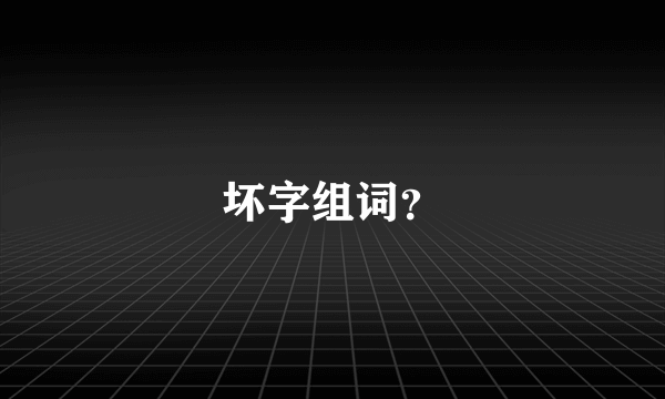 坏字组词？