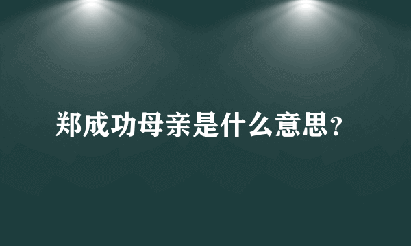 郑成功母亲是什么意思？