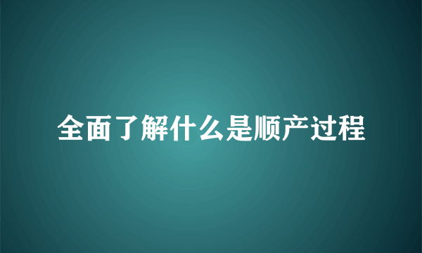 全面了解什么是顺产过程