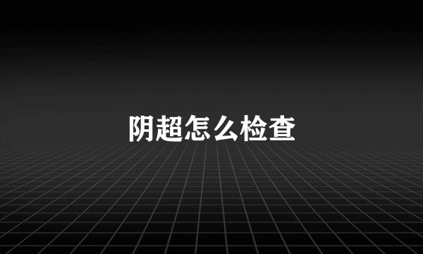 阴超怎么检查