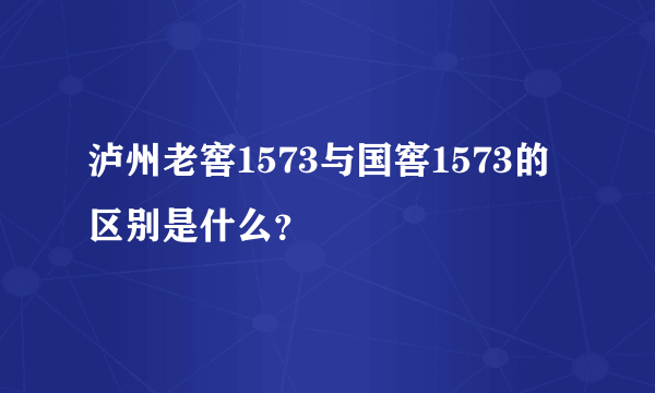 泸州老窖1573与国窖1573的区别是什么？