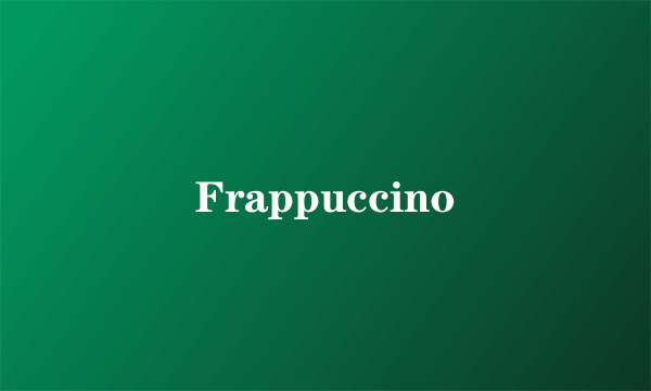 Frappuccino