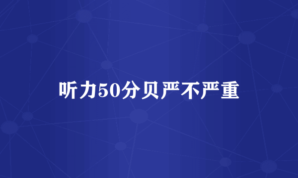 听力50分贝严不严重