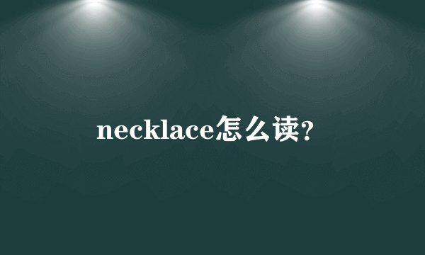 necklace怎么读？