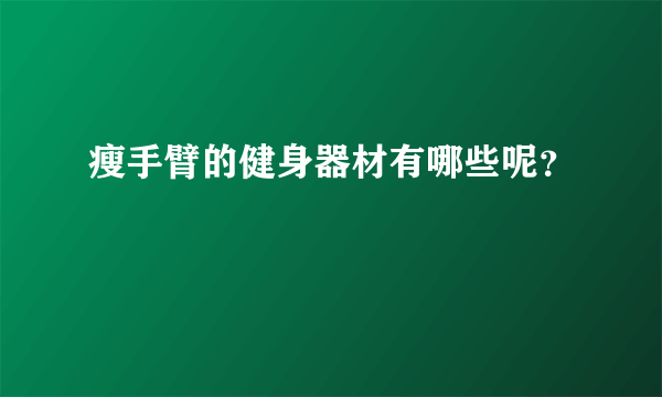 瘦手臂的健身器材有哪些呢？