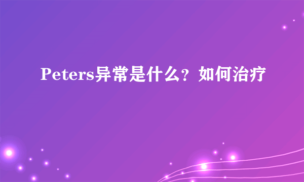 Peters异常是什么？如何治疗