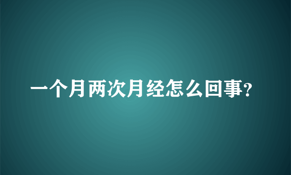 一个月两次月经怎么回事？