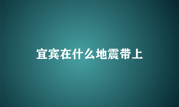 宜宾在什么地震带上