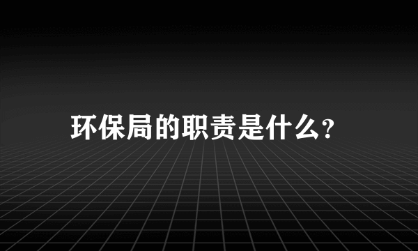 环保局的职责是什么？