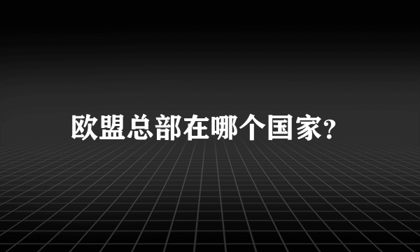 欧盟总部在哪个国家？