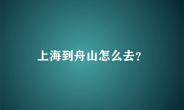 上海到舟山怎么去？