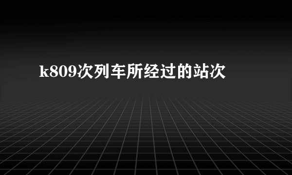 k809次列车所经过的站次