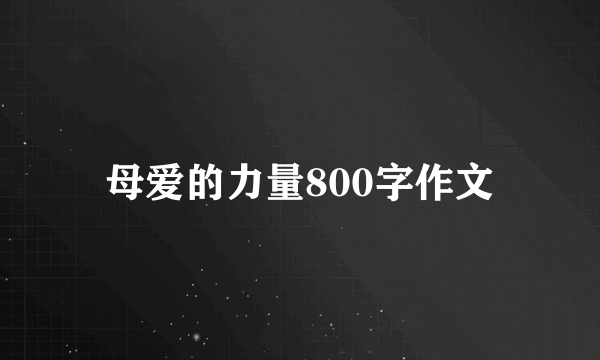 母爱的力量800字作文