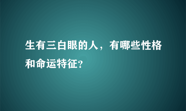 生有三白眼的人，有哪些性格和命运特征？