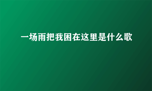 一场雨把我困在这里是什么歌